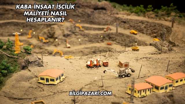Kaba İnşaat İşçilik Maliyeti Nasıl Hesaplanır?