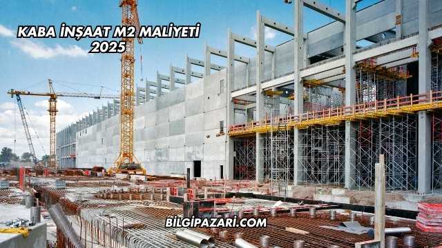 Kaba İnşaat m2 Maliyeti 2025