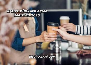 Kahve Dükkanı Açma Maliyeti 2025