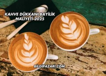 Kahve Dükkanı Bayilik Maliyeti 2025