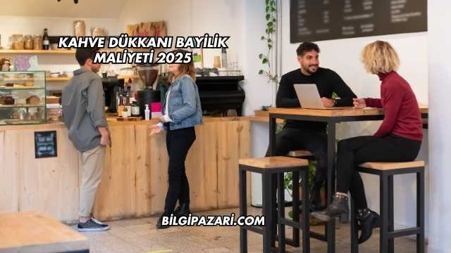 Kahve Dükkanı Bayilik Maliyeti 2025