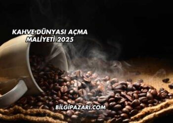 Kahve Dünyası Açma Maliyeti 2025