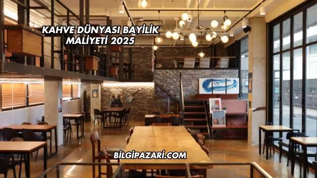 Kahve Dünyası Bayilik Maliyeti 2025
