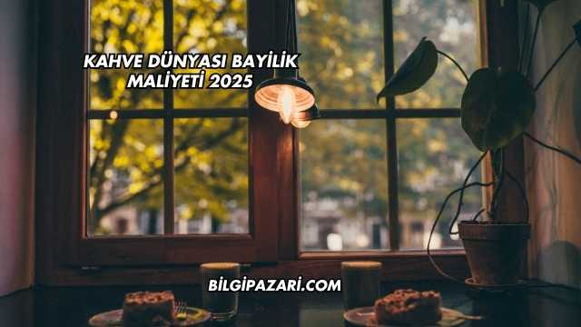 Kahve Dünyası Bayilik Maliyeti 2025