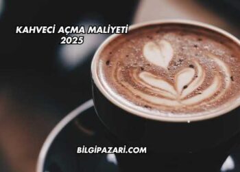 Kahveci Açma Maliyeti 2025