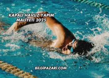 Kapalı Havuz Yapım Maliyeti 2025