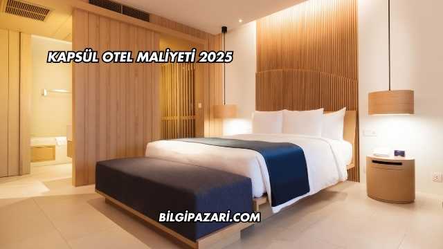 Kapsül Otel Maliyeti 2025