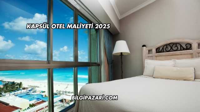 Kapsül Otel Maliyeti 2025