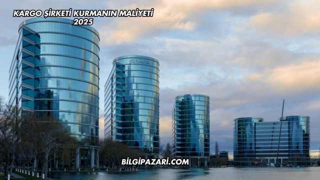 Kargo Şirketi Kurmanın Maliyeti 2025