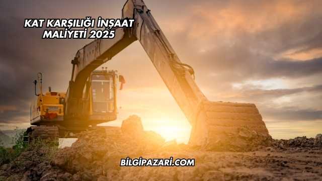 Kat Karşılığı İnşaat Maliyeti 2025