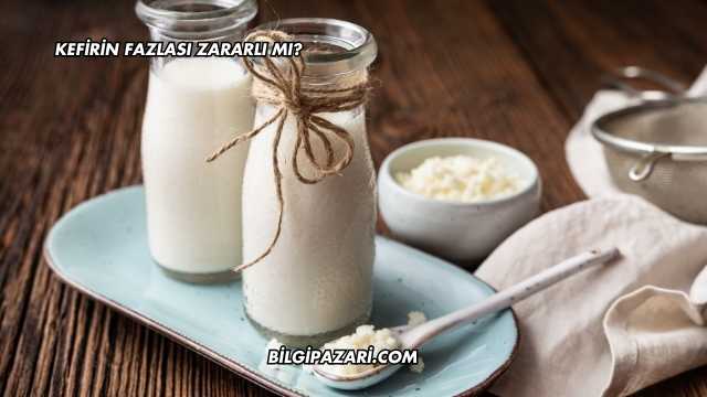 Kefirin Fazlası Zararlı mı?
