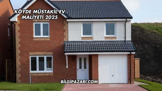 Köyde Müstakil Ev Maliyeti 2025