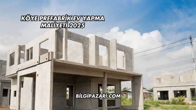 Köye Prefabrik Ev Yapma Maliyeti 2025