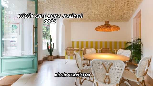 Küçük Cafe Açma Maliyeti 2025
