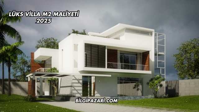 Lüks Villa m2 Maliyeti 2025