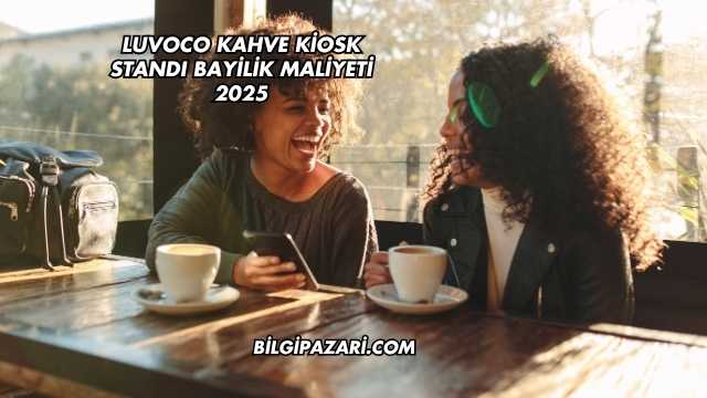 Luvoco Kahve Kiosk Standı Bayilik Maliyeti 2025