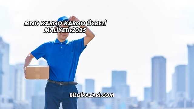 MNG Kargo Kargo Ücreti Maliyeti 2025