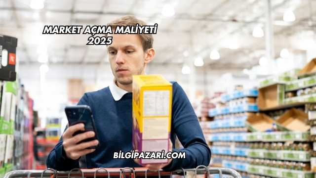 Market Açma Maliyeti 2025