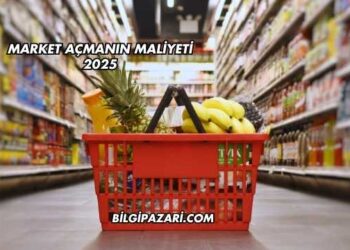 Market Açmanın Maliyeti 2025