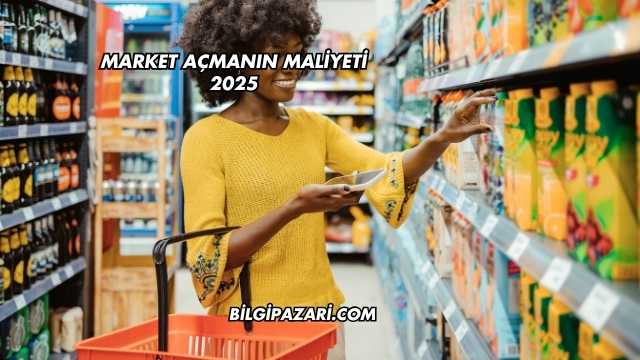Market Açmanın Maliyeti 2025