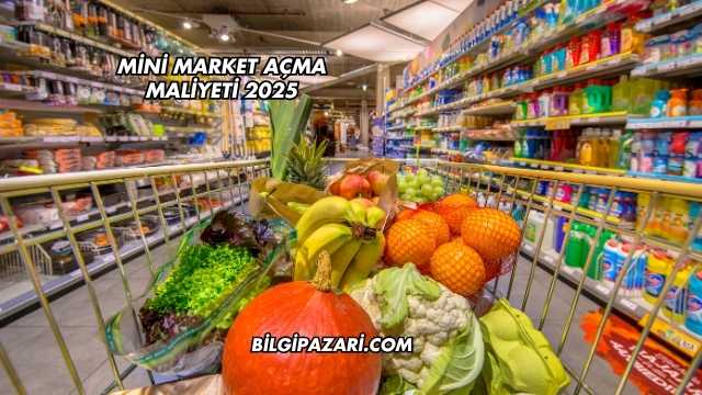 Mini Market Açma Maliyeti 2025
