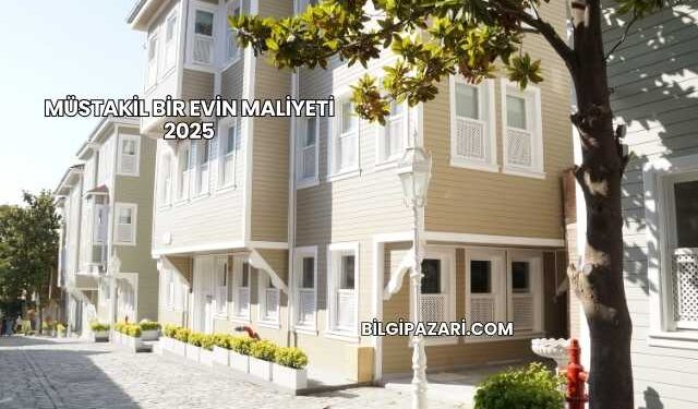 Müstakil Bir Evin Maliyeti 2025