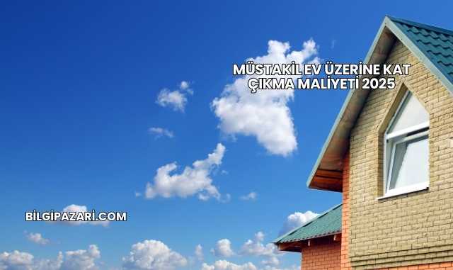 Müstakil Ev Üzerine Kat Çıkma Maliyeti 2025