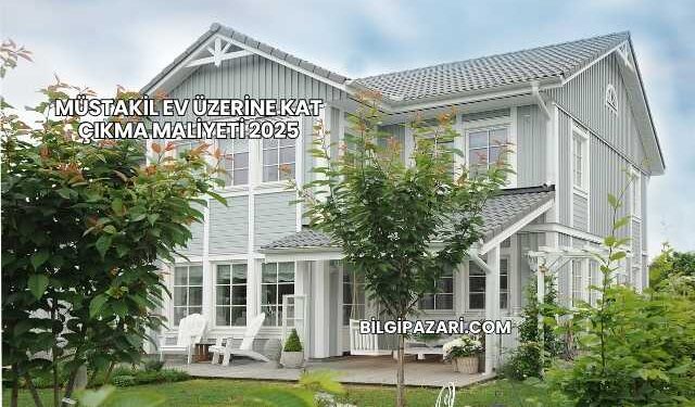 Müstakil Ev Üzerine Kat Çıkma Maliyeti 2025