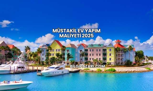 Müstakil Ev Yapım Maliyeti 2025