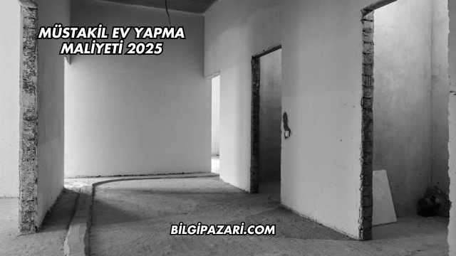 Müstakil Ev Yapma Maliyeti 2025