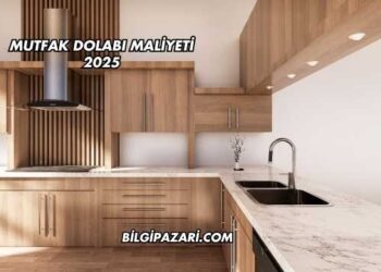 Mutfak Dolabı Maliyeti 2025