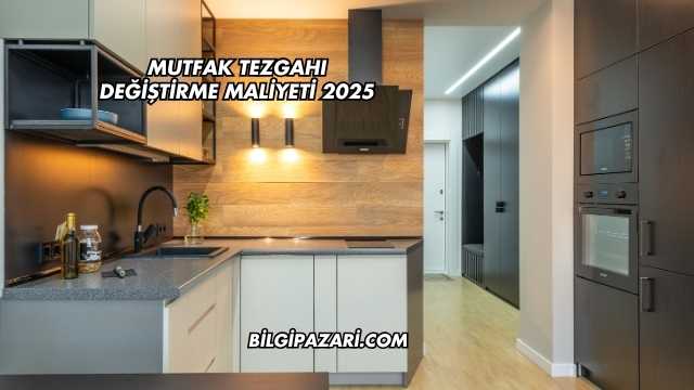 Mutfak Tezgahı Değiştirme Maliyeti 2025