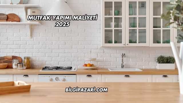 Mutfak Yapımı Maliyeti 2025