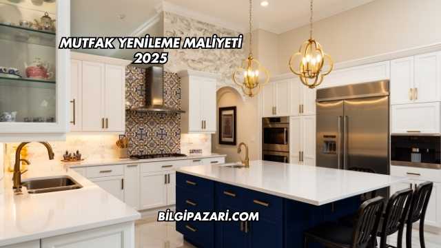 Mutfak Yenileme Maliyeti 2025