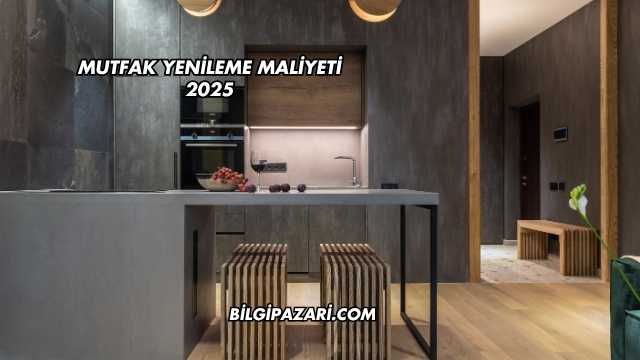 Mutfak Yenileme Maliyeti 2025
