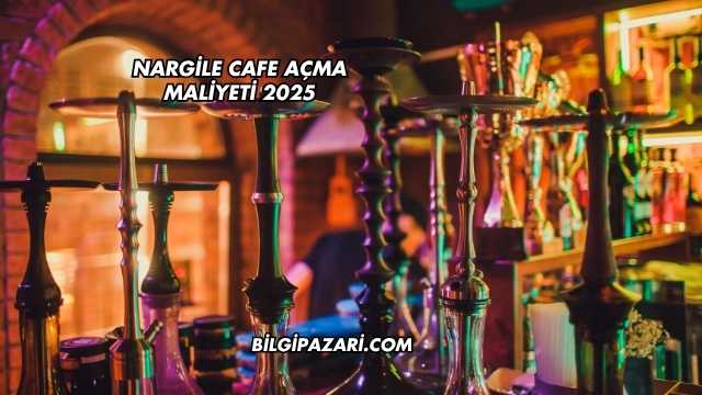 Nargile Cafe Açma Maliyeti 2025