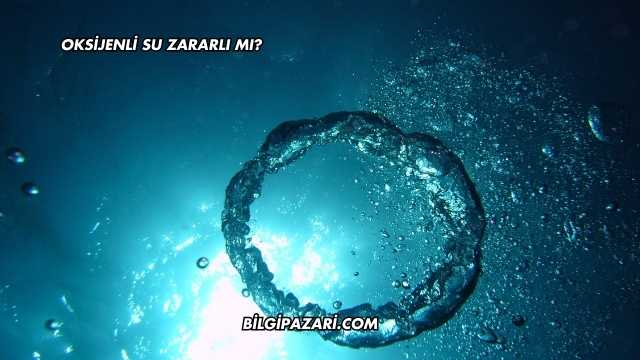 Oksijenli Su Zararlı mı?