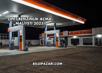 Opet Benzinlik Açma Maliyeti 2025