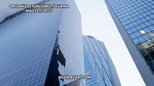 Organizasyon Şirketi Kurma Maliyeti 2025