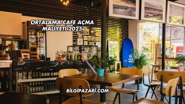 Ortalama Cafe Açma Maliyeti 2025