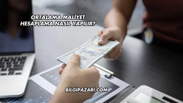Ortalama Maliyet Hesaplama Nasıl Yapılır?
