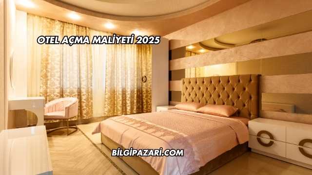 Otel Açma Maliyeti 2025