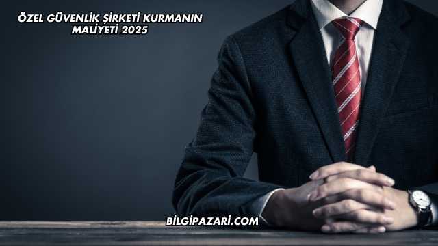 Özel Güvenlik Şirketi Kurmanın Maliyeti 2025