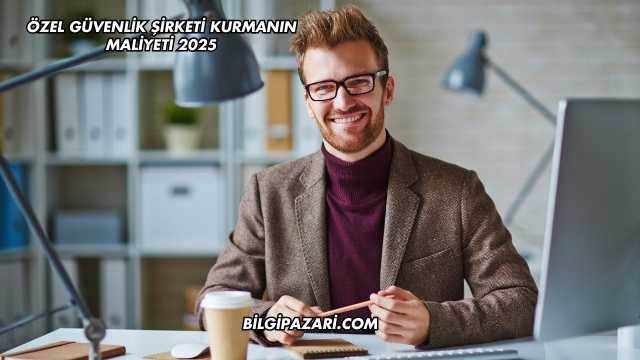 Özel Güvenlik Şirketi Kurmanın Maliyeti 2025