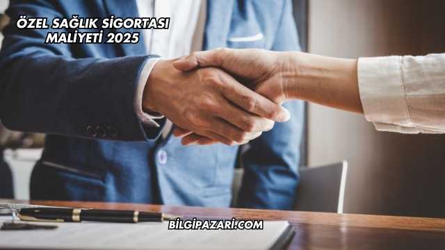 Özel Sağlık Sigortası Maliyeti 2025