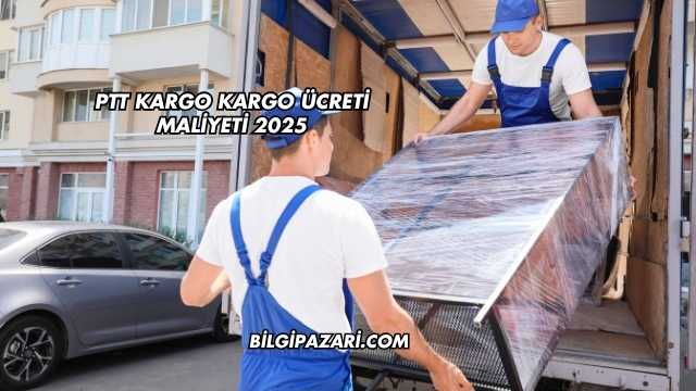 PTT Kargo Kargo Ücreti Maliyeti 2025