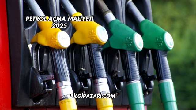 Petrol Açma Maliyeti 2025