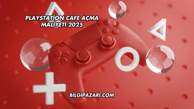 Playstation Cafe Açma Maliyeti 2025