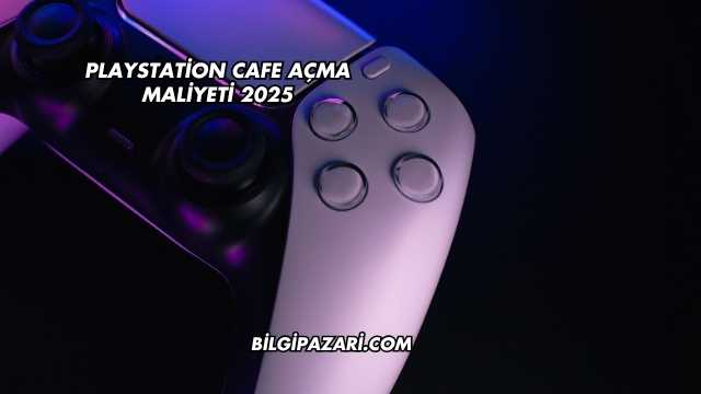 Playstation Cafe Açma Maliyeti 2025