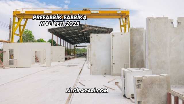 Prefabrik Fabrika Maliyeti 2025